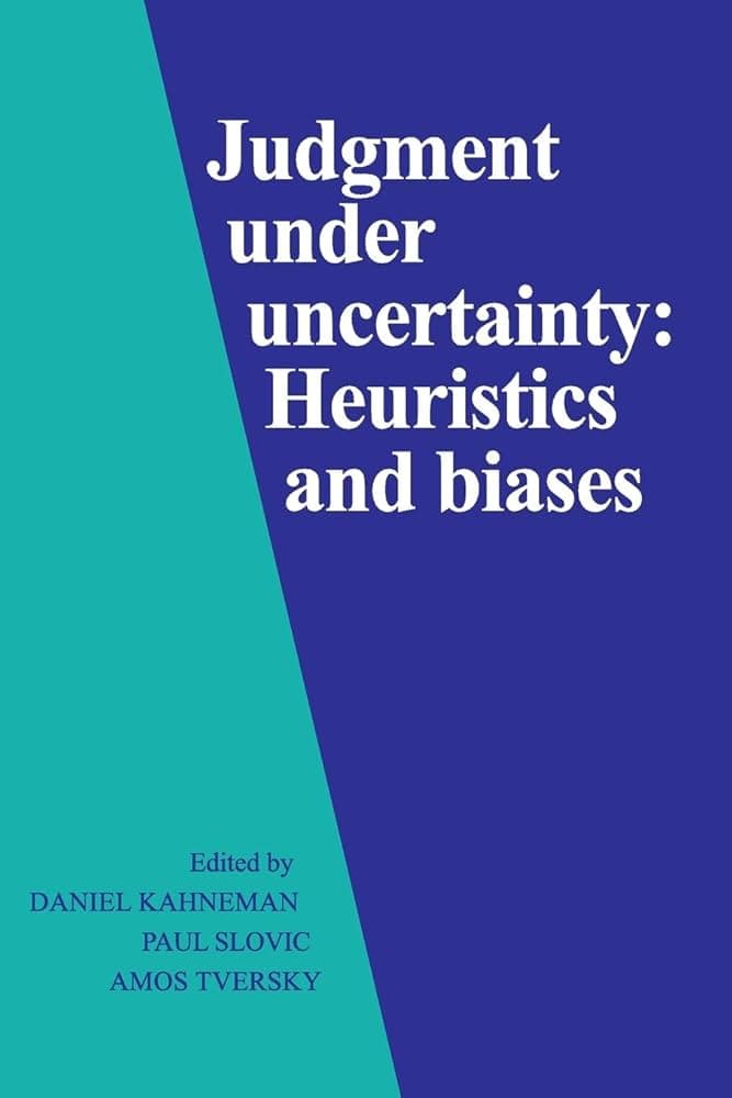 Judgment under Uncertainty: Heuristics and Biases by Daniel Kahneman, Paul Slovic, Amos Tversky